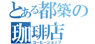 とある都築の珈琲店（コーヒーショップ）