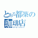 とある都築の珈琲店（コーヒーショップ）