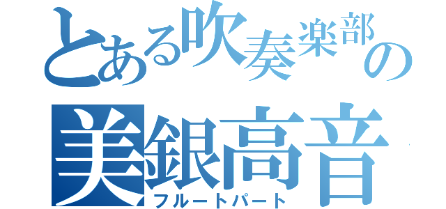 とある吹奏楽部の美銀高音（フルートパート）