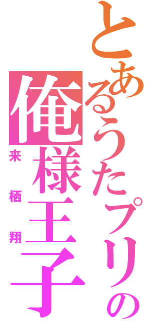 とあるうたプリの俺様王子（来栖翔）