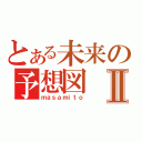 とある未来の予想図Ⅱ（ｍａｓａｍｉｔｏ）