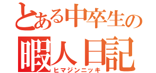 とある中卒生の暇人日記（ヒマジンニッキ）