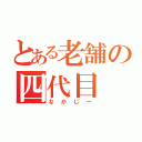 とある老舗の四代目（なかじー）