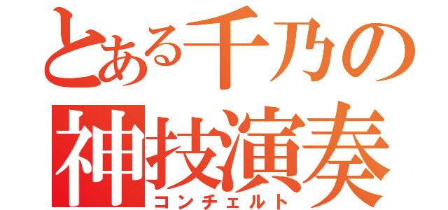 とある千乃の神技演奏（コンチェルト）