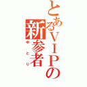 とあるＶＩＰの新参者（ゆとり）