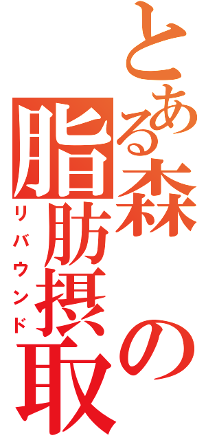 とある森の脂肪摂取（リバウンド）