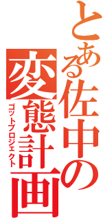 とある佐中の変態計画（ゴットプロジェクト）