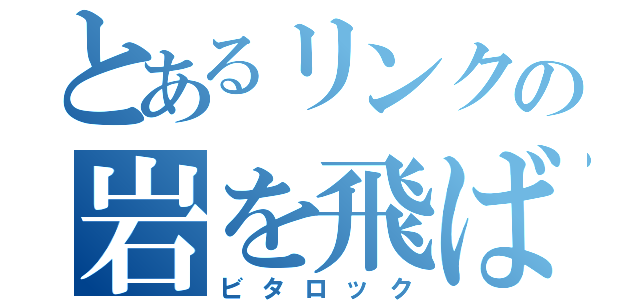 とあるリンクの岩を飛ばすゲーム（ビタロック）