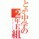 とある中学の２年Ｅ組（２ｎｄ ｙｅａｒ ｇｒｏｕｐ Ｅ）