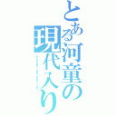 とある河童の現代入り（Ｐｒｅｓｅｎｔ ａｇｅ ａｄｄｉｔｉｏｎ）