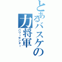 とあるバスケの力将軍（パワーセンター）