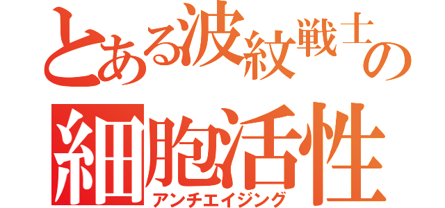 とある波紋戦士の細胞活性（アンチエイジング）