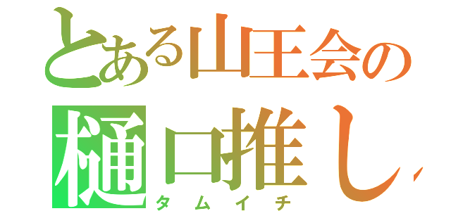 とある山王会の樋口推し（タムイチ）