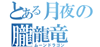 とある月夜の朧龍竜（ムーンドラゴン）