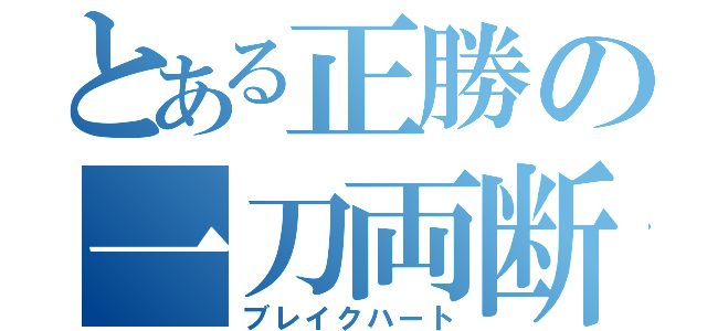 とある正勝の一刀両断（ブレイクハート）