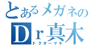 とあるメガネのＤｒ真木（ドクターマキ）