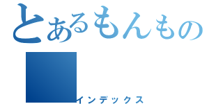 とあるもんもの（インデックス）