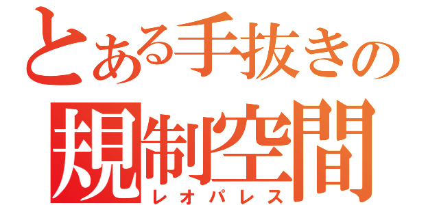 とある手抜きの規制空間（レオパレス）