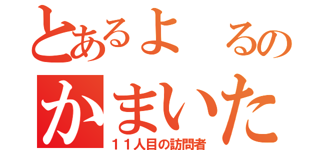 とあるよ　るのかまいたち（１１人目の訪問者）