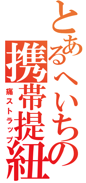 とあるへいちの携帯提紐（痛ストラップ）