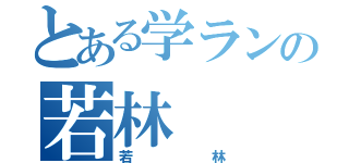 とある学ランの若林（若林）