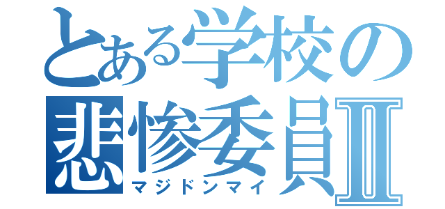 とある学校の悲惨委員Ⅱ（マジドンマイ）