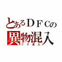 とあるＤＦＣの異物混入（フグ混入）