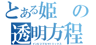 とある姫の透明方程式（インビジブルマトリックス）