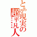 とある現実の超平凡人（谷口翔太郎）