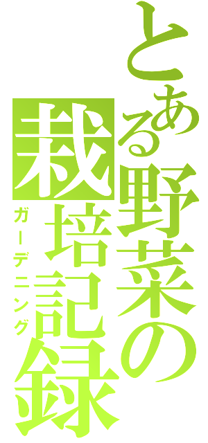 とある野菜の栽培記録（ガーデニング）