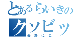 とあるらいきのクソビッチ（矢澤にこ）