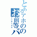 とあるアホののお前等バカか（インデックス）