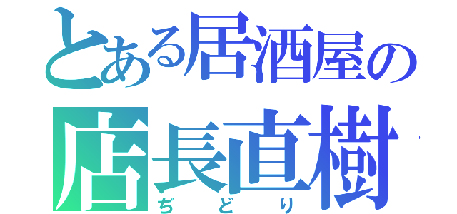 とある居酒屋の店長直樹（ぢどり）