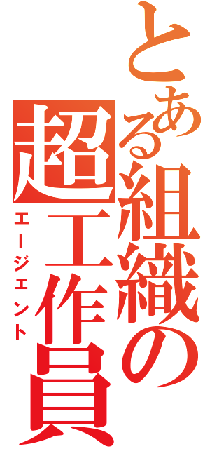 とある組織の超工作員（エージェント）