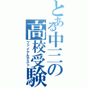 とある中三の高校受験（ファイナルテスト）