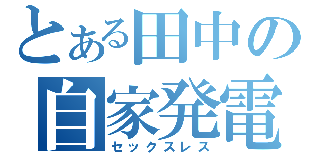 とある田中の自家発電（セックスレス）