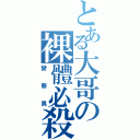 とある大哥の裸體必殺（變態男）