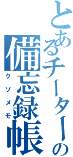 とあるチーターの備忘録帳（クソメモ）