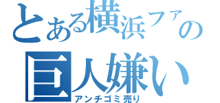 とある横浜ファンの巨人嫌い（アンチゴミ売り）