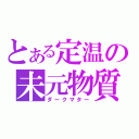 とある定温の未元物質（ダークマター）