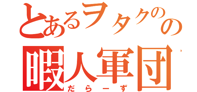 とあるヲタクのの暇人軍団（だらーず）