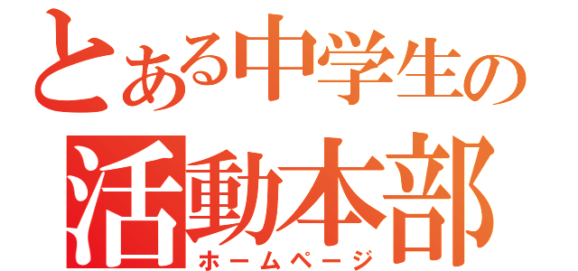 とある中学生の活動本部（ホームページ）