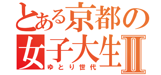 とある京都の女子大生Ⅱ（ゆとり世代）