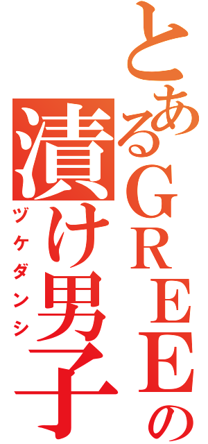 とあるＧＲＥＥの漬け男子（ヅケダンシ）