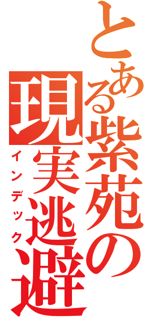 とある紫苑の現実逃避（インデック）