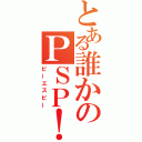 とある誰かのＰＳＰ！（ピーエスピー）