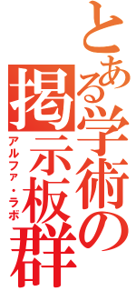 とある学術の掲示板群（アルファ・ラボ）