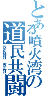 とある噴火湾の道民共闘會議（政治結社 天正社）