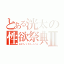 とある洸太の性欲祭典Ⅱ（エロティックカーニバル）