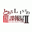 とあるＬＩＮＥの闇諜報屋Ⅱ（ダークエージェント）